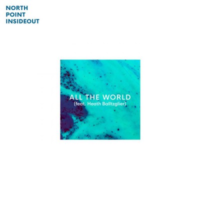 North Point InsideOut Feat. Heath Balltzglier - All The World (2018)