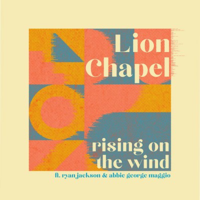 Lion Chapel Feat Ryan Jackson & Abbie George Maggio - Rising on the Wind (2018)